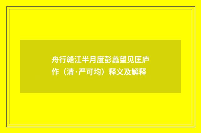 舟行赣江半月度彭蠡望见匡庐作（清·严可均）释义及解释
