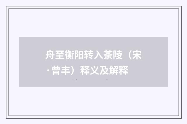舟至衡阳转入茶陵（宋·曾丰）释义及解释