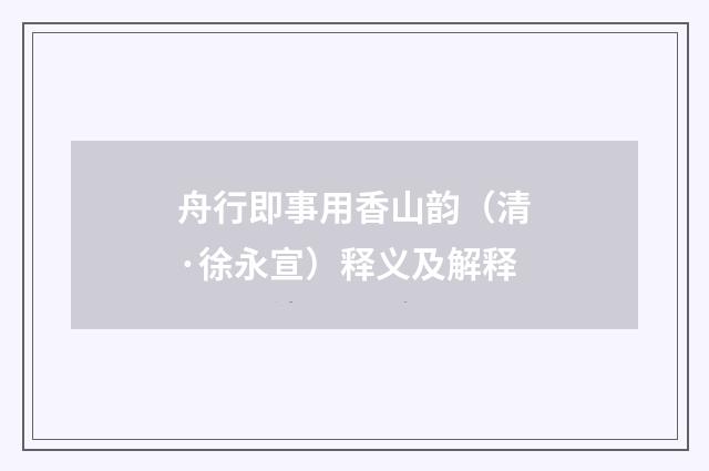 舟行即事用香山韵（清·徐永宣）释义及解释