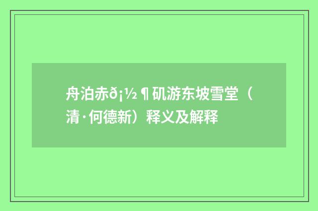 舟泊赤𡽶矶游东坡雪堂（清·何德新）释义及解释