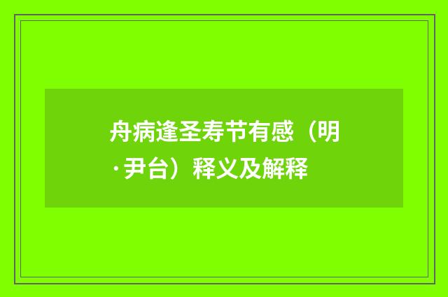 舟病逢圣寿节有感（明·尹台）释义及解释