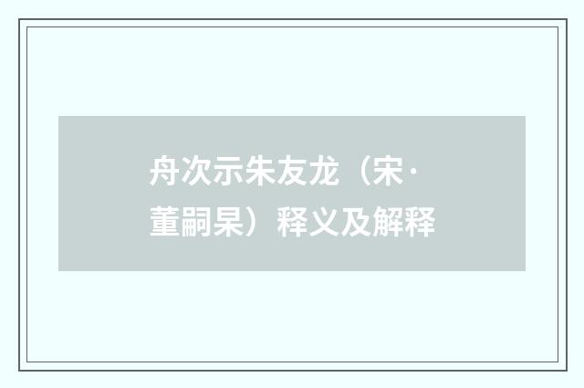 舟次示朱友龙（宋·董嗣杲）释义及解释
