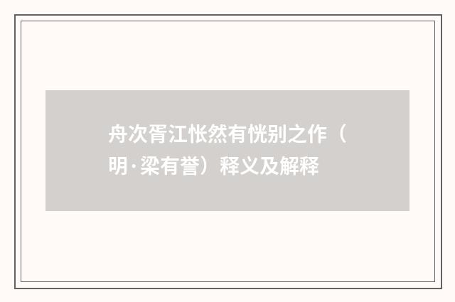 舟次胥江怅然有恍别之作（明·梁有誉）释义及解释