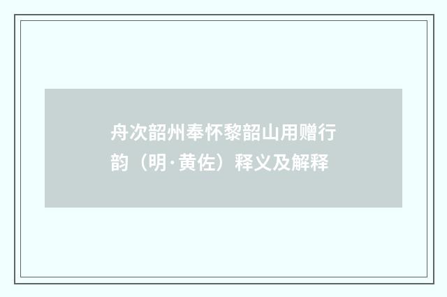 舟次韶州奉怀黎韶山用赠行韵（明·黄佐）释义及解释