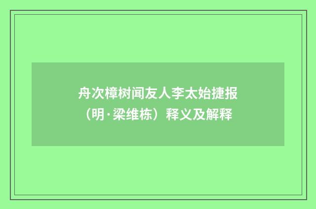 舟次樟树闻友人李太始捷报（明·梁维栋）释义及解释