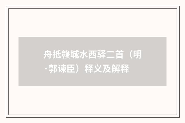 舟抵赣城水西驿二首（明·郭谏臣）释义及解释