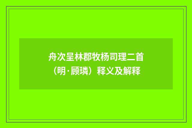 舟次呈林郡牧杨司理二首(明·顾璘)释义及解释