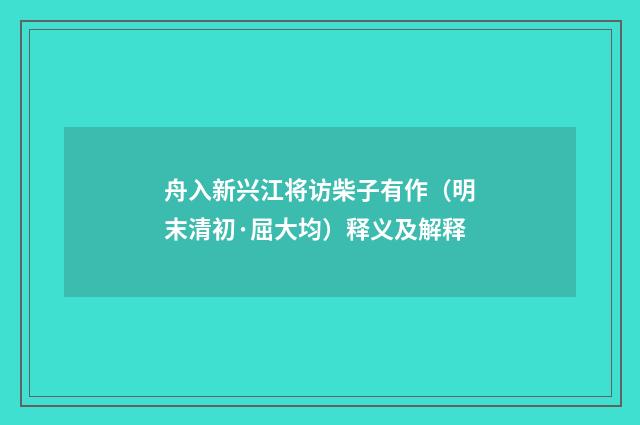 舟入新兴江将访柴子有作（明末清初·屈大均）释义及解释