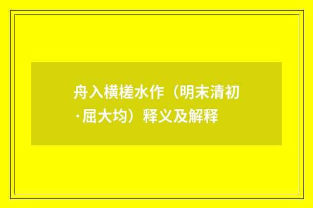 舟入横槎水作（明末清初·屈大均）释义及解释