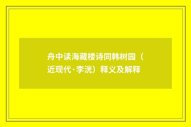 舟中读海藏楼诗同韩树园（近现代·李洸）释义及解释