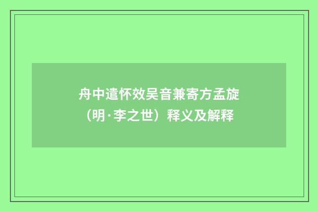 舟中遣怀效吴音兼寄方孟旋（明·李之世）释义及解释