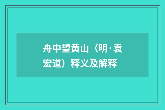 舟中望黄山（明·袁宏道）释义及解释