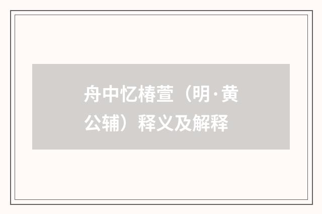 舟中忆椿萱（明·黄公辅）释义及解释