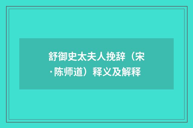 舒御史太夫人挽辞（宋·陈师道）释义及解释