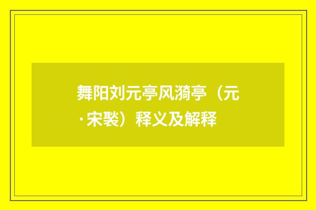 舞阳刘元亭风漪亭（元·宋褧）释义及解释