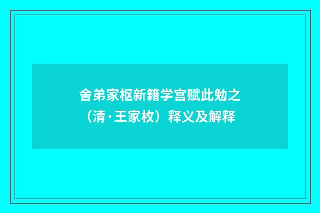 舍弟家枢新籍学宫赋此勉之（清·王家枚）释义及解释