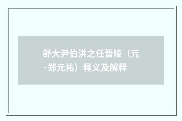 舒大尹伯洪之任晋陵（元·郑元祐）释义及解释