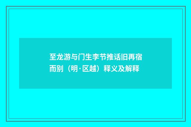 至龙游与门生李节推话旧再宿而别（明·区越）释义及解释
