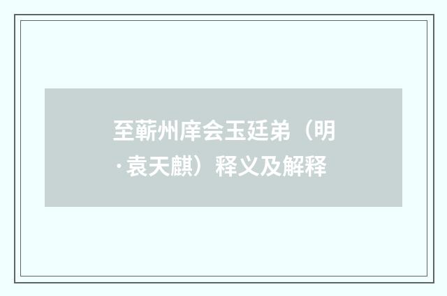 至蕲州庠会玉廷弟（明·袁天麒）释义及解释