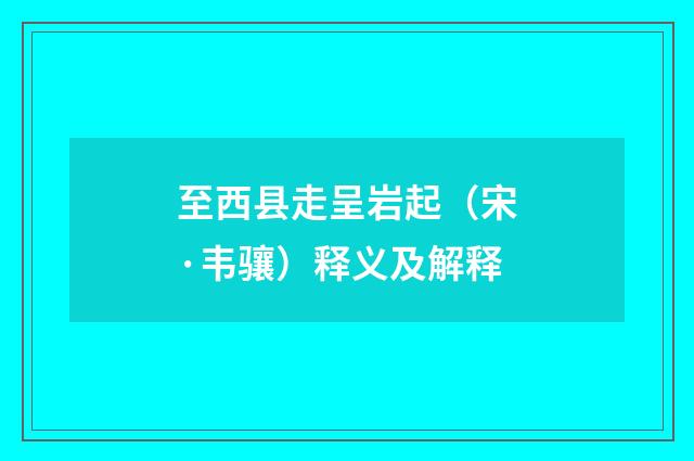至西县走呈岩起（宋·韦骧）释义及解释