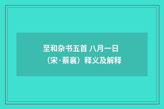 至和杂书五首 八月一日（宋·蔡襄）释义及解释