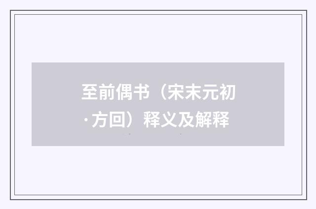 至前偶书（宋末元初·方回）释义及解释