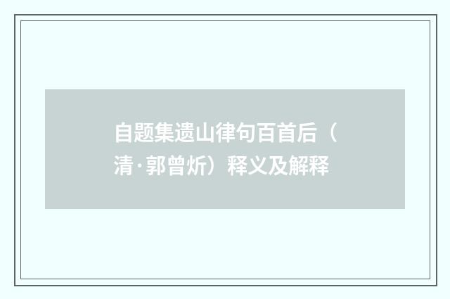 自题集遗山律句百首后（清·郭曾炘）释义及解释