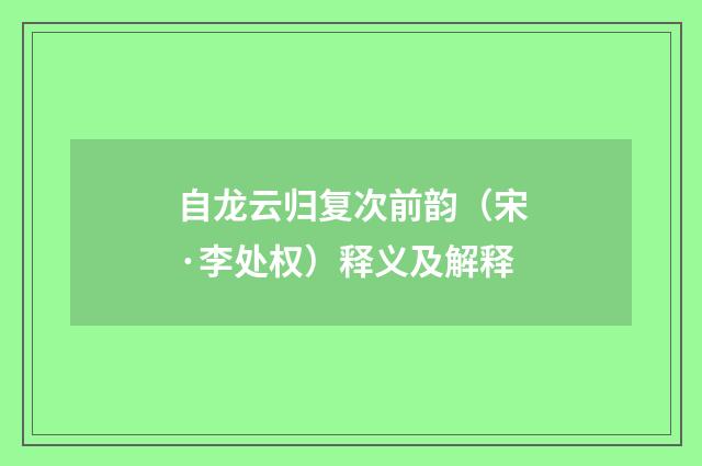 自龙云归复次前韵（宋·李处权）释义及解释