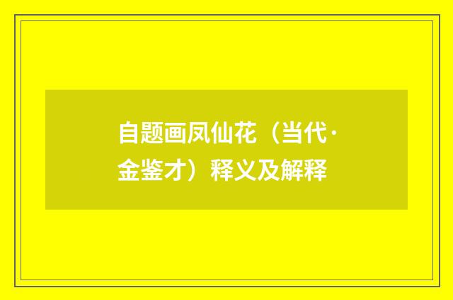 自题画凤仙花（当代·金鉴才）释义及解释