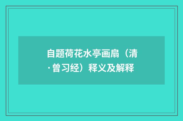 自题荷花水亭画扇（清·曾习经）释义及解释