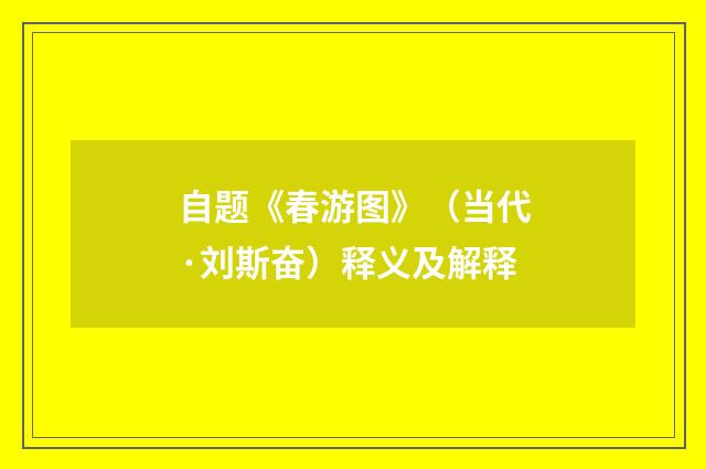 自题《春游图》（当代·刘斯奋）释义及解释