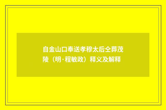 自金山口奉送孝穆太后仝葬茂陵（明·程敏政）释义及解释