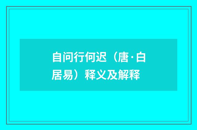 自问行何迟（唐·白居易）释义及解释