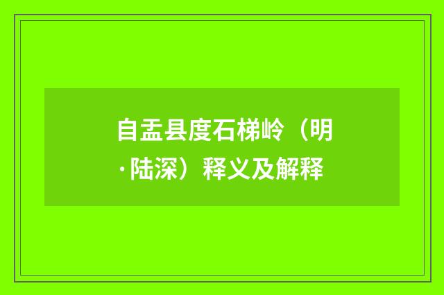 自盂县度石梯岭（明·陆深）释义及解释