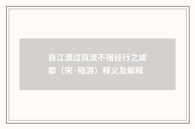 自江源过双流不宿径行之成都（宋·陆游）释义及解释