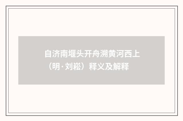 自济南堰头开舟溯黄河西上（明·刘崧）释义及解释