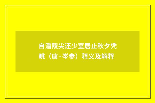 自潘陵尖还少室居止秋夕凭眺（唐·岑参）释义及解释