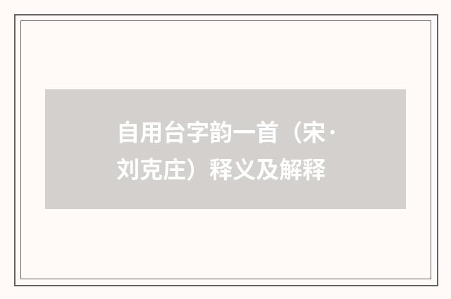 自用台字韵一首（宋·刘克庄）释义及解释