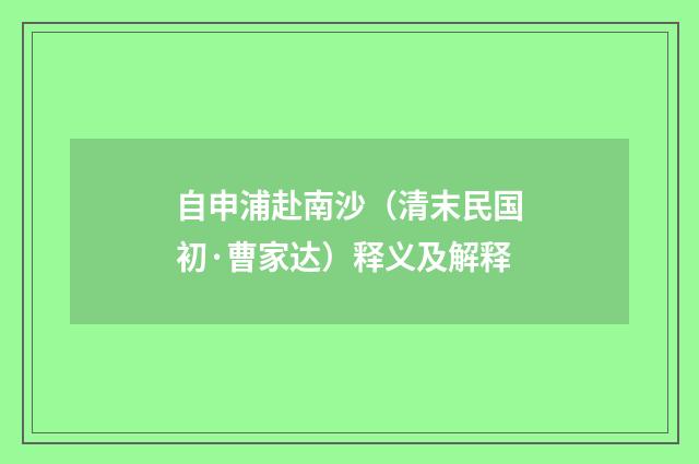 自申浦赴南沙（清末民国初·曹家达）释义及解释