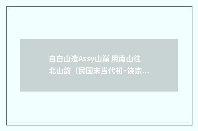 自白山造Assy山巅 用南山往北山韵（民国末当代初·饶宗颐）释义及解释