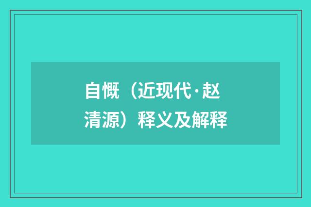 自慨（近现代·赵清源）释义及解释