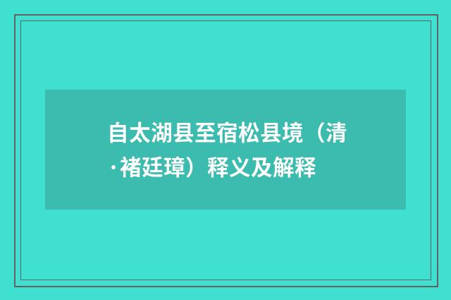 自太湖县至宿松县境（清·褚廷璋）释义及解释