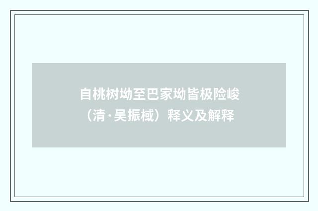 自桃树坳至巴家坳皆极险峻（清·吴振棫）释义及解释