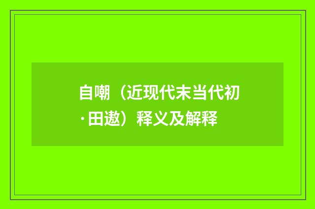 自嘲（近现代末当代初·田遨）释义及解释