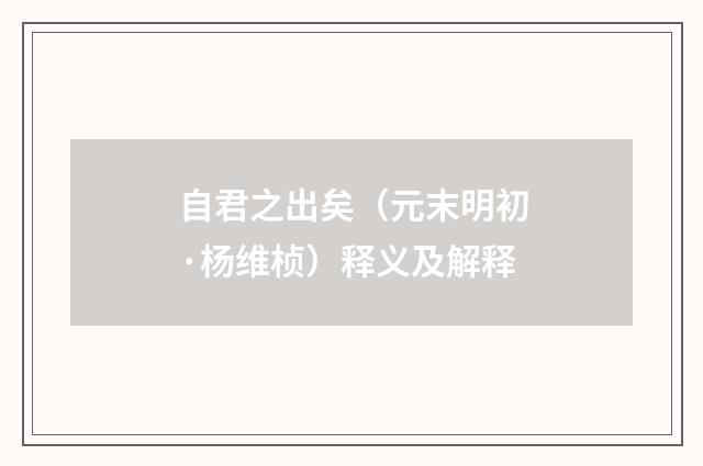 自君之出矣（元末明初·杨维桢）释义及解释