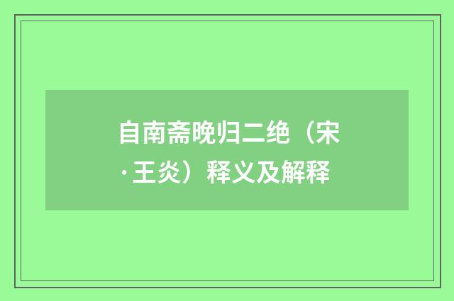 自南斋晚归二绝（宋·王炎）释义及解释
