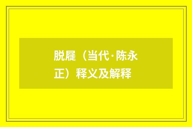 脱屣（当代·陈永正）释义及解释