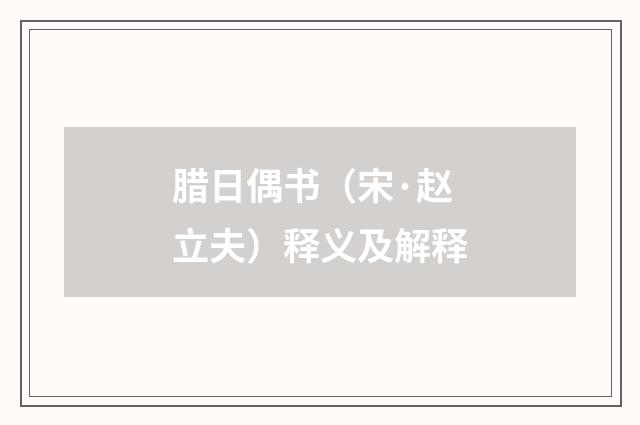 腊日偶书（宋·赵立夫）释义及解释