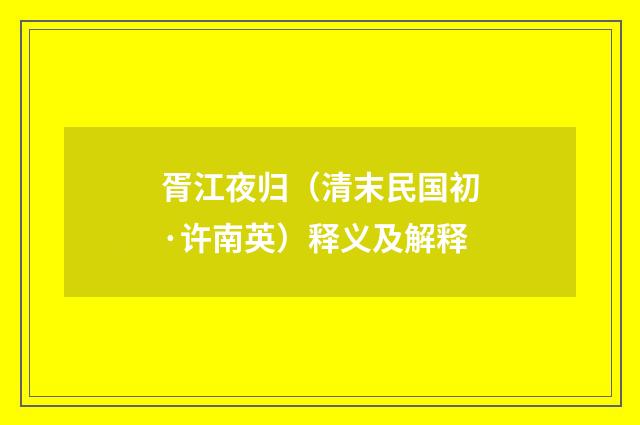 胥江夜归（清末民国初·许南英）释义及解释