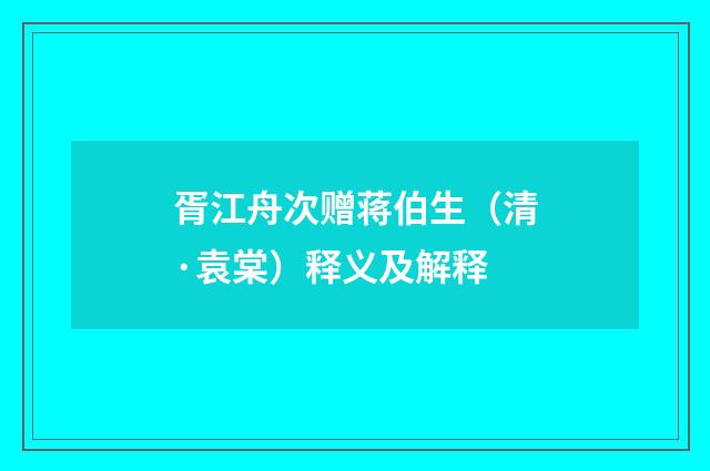胥江舟次赠蒋伯生（清·袁棠）释义及解释